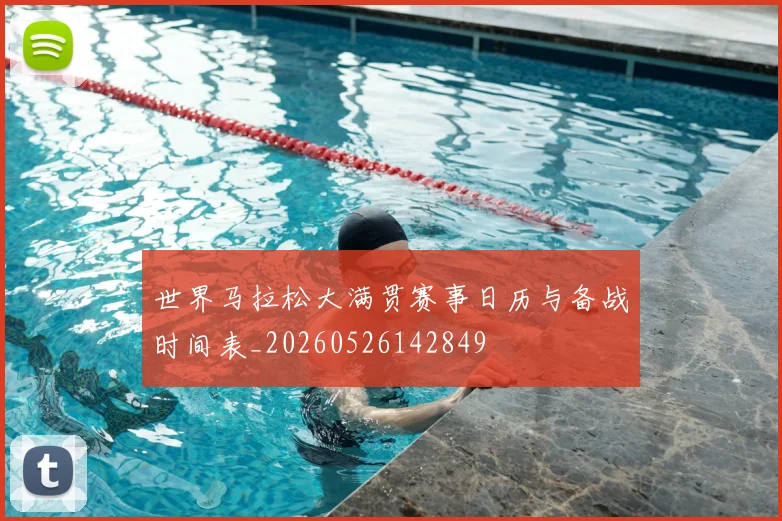 世界马拉松大满贯赛事日历与备战时间表_20260526142849