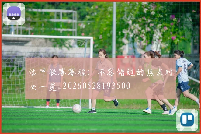 法甲联赛赛程：不容错过的焦点对决一览_20260528193500