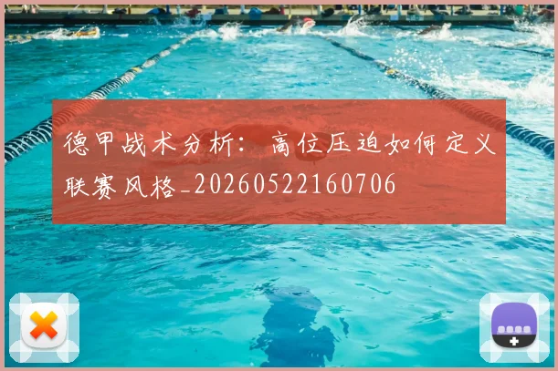 德甲战术分析：高位压迫如何定义联赛风格_20260522160706