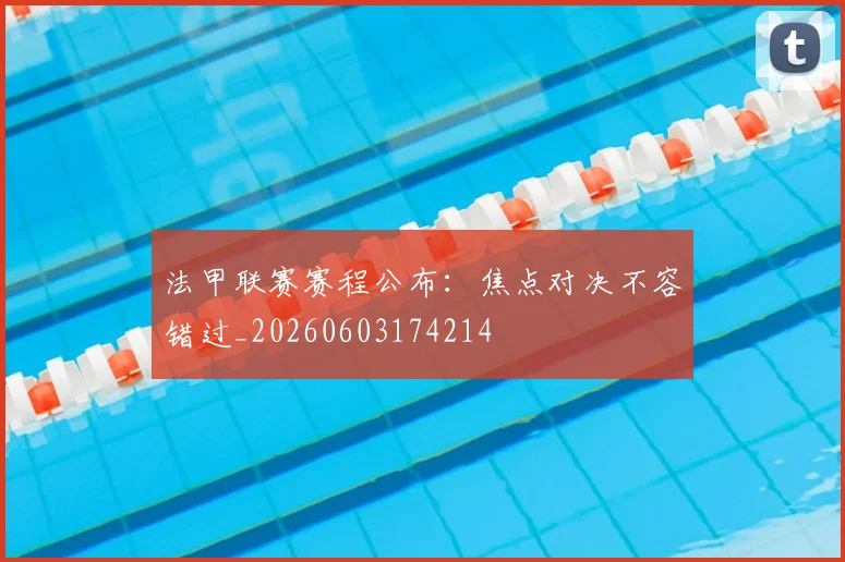 法甲联赛赛程公布：焦点对决不容错过_20260603174214