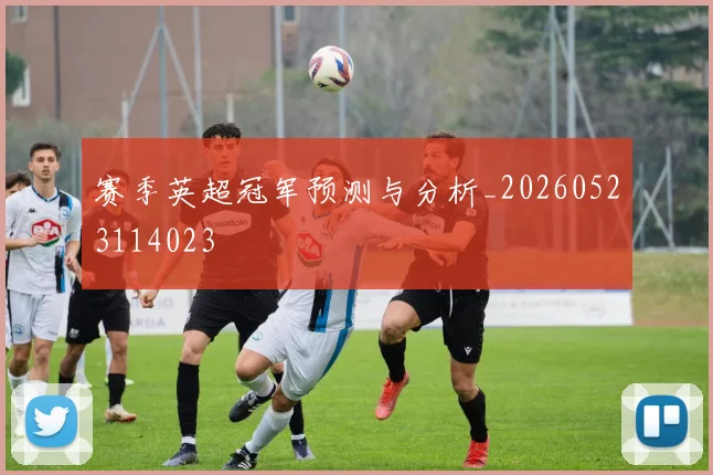 赛季英超冠军预测与分析_20260523114023